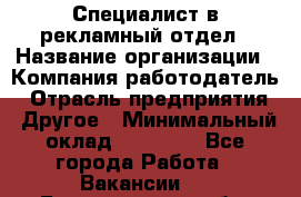 Специалист в рекламный отдел › Название организации ­ Компания-работодатель › Отрасль предприятия ­ Другое › Минимальный оклад ­ 18 900 - Все города Работа » Вакансии   . Белгородская обл.